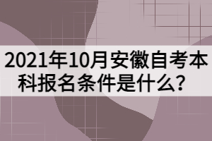 2021年10月安徽自考本科報(bào)名條件是什么？