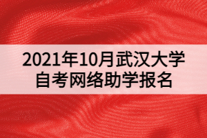 2021年10月武漢大學(xué)自考網(wǎng)絡(luò)助學(xué)報(bào)名通知