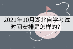 2021年10月湖北自學(xué)考試時間安排是怎樣的？