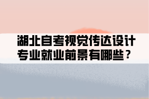 湖北自考視覺傳達(dá)設(shè)計(jì)專業(yè)就業(yè)前景有哪些？