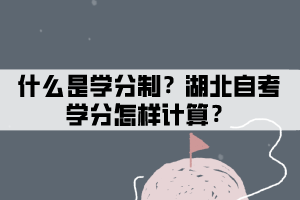 什么是學(xué)分？湖北自考學(xué)分怎樣計(jì)算？