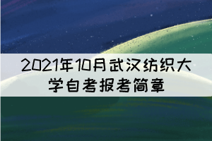 2021年10月武漢紡織大學自學考試報考簡章