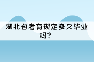 湖北自考有規(guī)定多久畢業(yè)嗎？