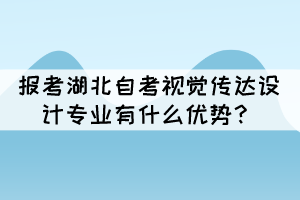 報(bào)考湖北自考視覺(jué)傳達(dá)設(shè)計(jì)專業(yè)有什么優(yōu)勢(shì)？