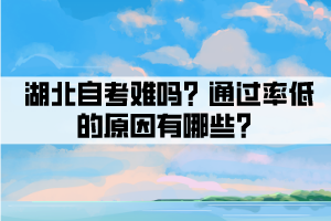 湖北自考難嗎？通過率低的原因有哪些？