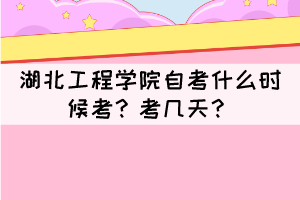 2021年下半年湖北工程學(xué)院自考什么時候考？考幾天？