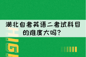 湖北自考英語(yǔ)二考試科目的難度大嗎？