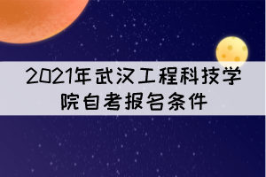 2021年武漢工程科技學(xué)院自考報(bào)名條件是什么？