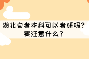 湖北自考本科可以考研嗎？要注意什么？