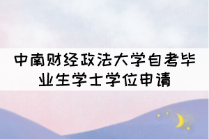 2021年下半年中南財經政法大學自考畢業(yè)生學士學位申請