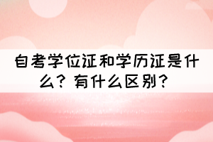 自考學位證和學歷證是什么？有什么區(qū)別？