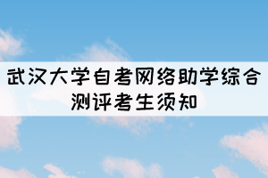 2021年10月份武漢大學(xué)自考網(wǎng)絡(luò)助學(xué)綜合測評考生須知