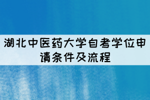 湖北中醫(yī)藥大學(xué)自考本科學(xué)位申請條件及流程有哪些？