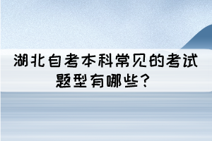 湖北成人自考本科常見(jiàn)的考試題型有哪些？