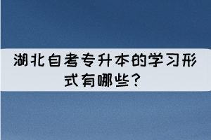 湖北自考專升本的學(xué)習(xí)形式有哪些？