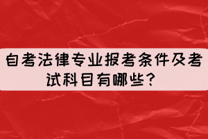 自考法律專業(yè)報考條件及考試科目有哪些？