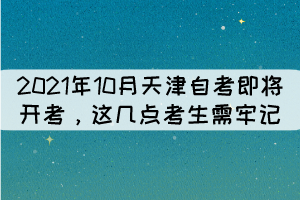 2021年10月天津自考即將開考，這幾點(diǎn)考生需牢記！ 