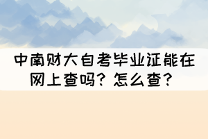 中南財(cái)大自考畢業(yè)證能在網(wǎng)上查嗎？怎么查？