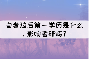 自考過后第一學歷是什么，影響考研嗎？