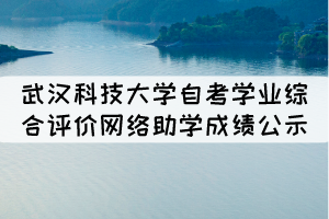 2021年10月武漢科技大學自考學業(yè)綜合評價網絡助學成績公示