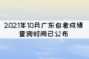 考生注意！2021年10月廣東自考成績查詢時間已公布