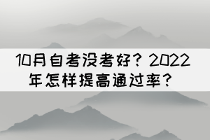 10月自考沒考好？2022年怎樣提高通過率？