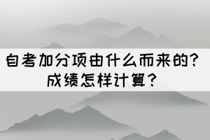 自考加分項(xiàng)由什么而來(lái)的？成績(jī)?cè)鯓佑?jì)算？