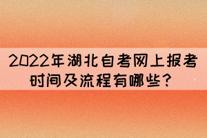 2022年湖北自考網(wǎng)上報考時間及流程有哪些？