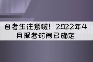 湖北自考生注意啦！2022年4月報(bào)考時(shí)間已確定