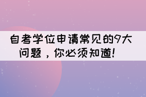 自考學位申請的9大常見問題，你必須知道！