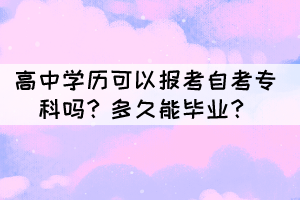 高中學(xué)歷可以報(bào)考自考?？茊?？多久能畢業(yè)？