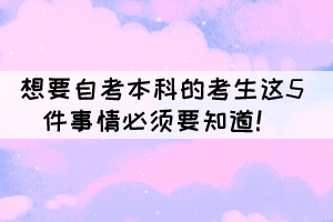 想要自考本科的考生這5件事情必須要知道！