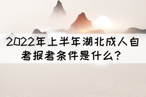 2022年上半年湖北成人自考報考條件是什么？