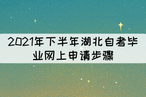 2021年下半年湖北自考畢業(yè)網(wǎng)上申請(qǐng)步驟