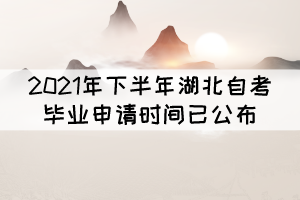 考生注意！2021年下半年湖北自考畢業(yè)申請(qǐng)時(shí)間已公布