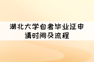 2021年下半年湖北大學(xué)自考畢業(yè)證申請(qǐng)時(shí)間及流程