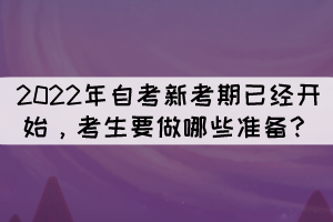 2022年自考新考期已經(jīng)開始，考生要做哪些準(zhǔn)備？