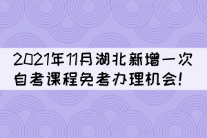 注意！2021年11月湖北新增一次自考課程免考辦理機(jī)會(huì)！