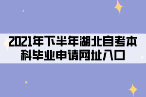 2021年下半年湖北自考本科畢業(yè)申請(qǐng)網(wǎng)址入口