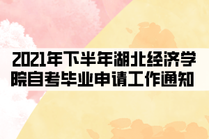 2021年下半年湖北經(jīng)濟(jì)學(xué)院自考畢業(yè)申請(qǐng)工作通知 