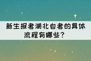 新生報(bào)考湖北自考的具體流程有哪些？