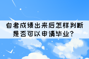 自考成績(jī)出來(lái)后怎樣判斷是否可以申請(qǐng)畢業(yè)？