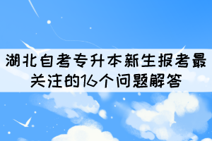 2022年湖北自考專升本新生報(bào)考最關(guān)注的16個(gè)問題解答