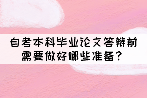 自考本科畢業(yè)論文答辯前需要做好哪些準備？