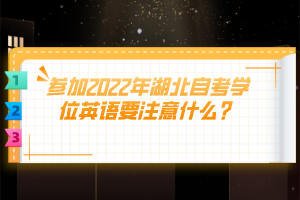 參加2022年湖北自考學(xué)位英語(yǔ)要注意什么？