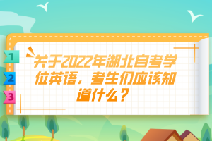 關(guān)于2022年湖北自考學(xué)位英語，考生們應(yīng)該知道什么？