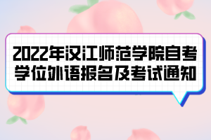 2022年漢江師范學(xué)院自考學(xué)位外語(yǔ)報(bào)名及考試通知