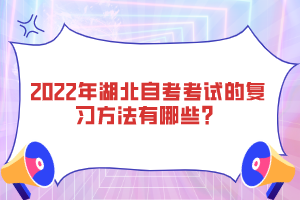 2022年湖北自考考試的復(fù)習(xí)方法有哪些？