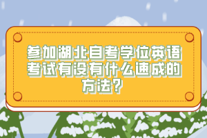 參加湖北自考學(xué)位英語(yǔ)考試有沒(méi)有什么速成的方法？