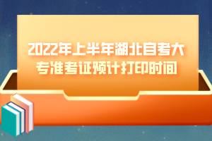 2022年上半年湖北自考大專準(zhǔn)考證預(yù)計(jì)打印時(shí)間